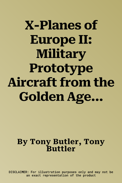 X-Planes of Europe II: Military Prototype Aircraft from the Golden Age 1945-1974