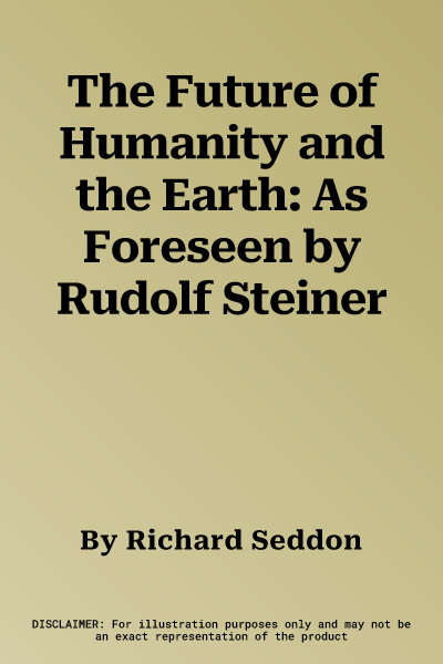 The Future of Humanity and the Earth: As Foreseen by Rudolf Steiner