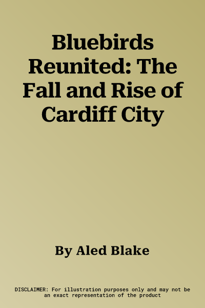 Bluebirds Reunited: The Fall and Rise of Cardiff City