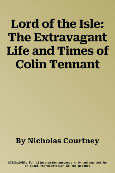 Lord of the Isle: The Extravagant Life and Times of Colin Tennant