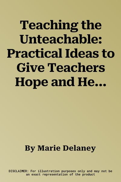 Teaching the Unteachable: Practical Ideas to Give Teachers Hope and Help When Behaviour Management Strategies Fail. Marie Delaney