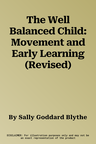 The Well Balanced Child: Movement and Early Learning (Revised)