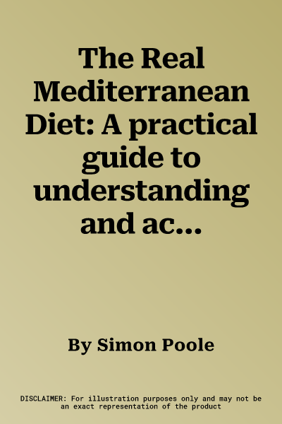 The Real Mediterranean Diet: A practical guide to understanding and achieving the healthiest diet in the world