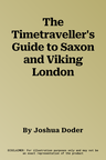 The Timetraveller's Guide to Saxon and Viking London