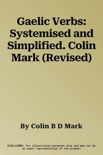 Gaelic Verbs: Systemised and Simplified. Colin Mark (Revised)