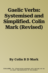 Gaelic Verbs: Systemised and Simplified. Colin Mark (Revised)