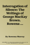 Interrogation of Silence: The Writings of George MacKay Brown. Rowena Murray & Brian Murray (Revised)