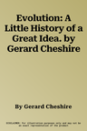 Evolution: A Little History of a Great Idea. by Gerard Cheshire