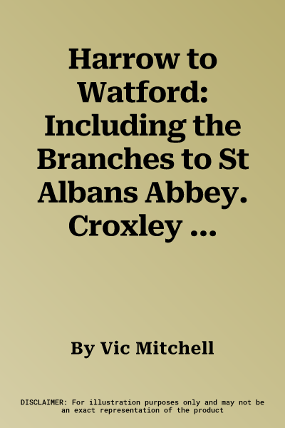 Harrow to Watford: Including the Branches to St Albans Abbey. Croxley Green, Rickmansworth and Stanmore Village (Revised)