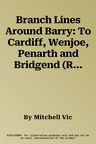 Branch Lines Around Barry: To Cardiff, Wenjoe, Penarth and Bridgend (Revised)