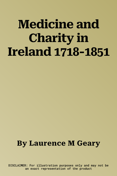 Medicine and Charity in Ireland 1718-1851