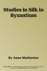 Studies in Silk in Byzantium