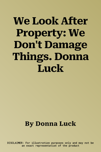 We Look After Property: We Don't Damage Things. Donna Luck