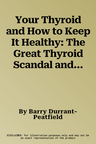 Your Thyroid and How to Keep It Healthy: The Great Thyroid Scandal and How to Survive It (Revised)