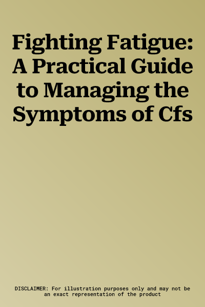 Fighting Fatigue: A Practical Guide to Managing the Symptoms of Cfs