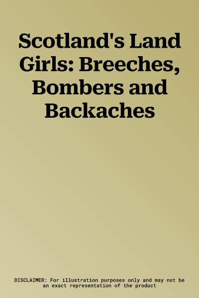 Scotland's Land Girls: Breeches, Bombers and Backaches