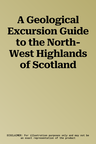 A Geological Excursion Guide to the North-West Highlands of Scotland