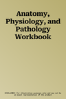 Anatomy, Physiology, and Pathology Workbook