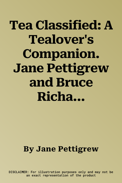 Tea Classified: A Tealover's Companion. Jane Pettigrew and Bruce Richardson