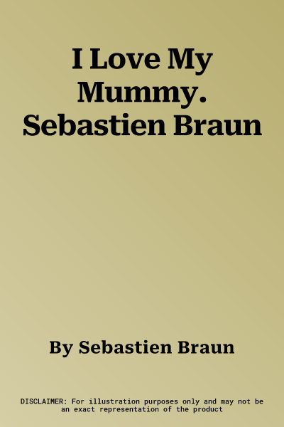 I Love My Mummy. Sebastien Braun