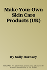 Make Your Own Skin Care Products (UK)