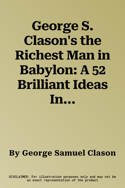 George S. Clason's the Richest Man in Babylon: A 52 Brilliant Ideas Interpretation. Edited by Karen McCreadie