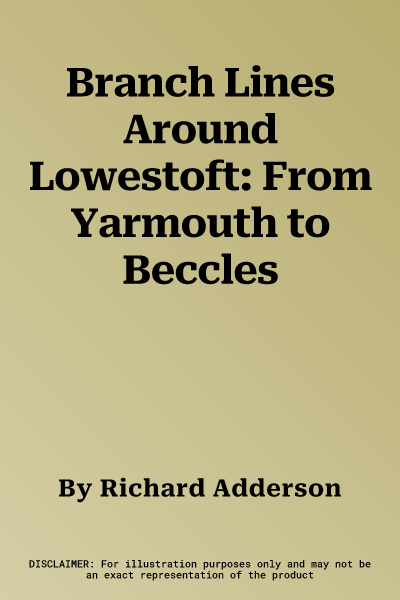 Branch Lines Around Lowestoft: From Yarmouth to Beccles