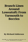 Branch Lines Around Lowestoft: From Yarmouth to Beccles