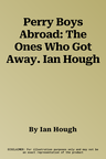 Perry Boys Abroad: The Ones Who Got Away. Ian Hough