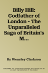 Billy Hill: Godfather of London - The Unparalleled Saga of Britain's Most Powerful Post-War Crime Boss (Revised)