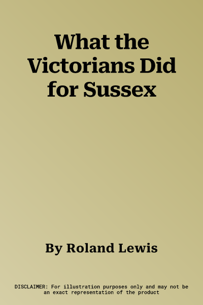 What the Victorians Did for Sussex