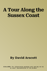 A Tour Along the Sussex Coast