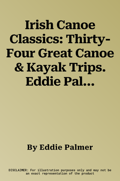 Irish Canoe Classics: Thirty-Four Great Canoe & Kayak Trips. Eddie Palmer and Tony Monaghan