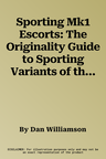 Sporting Mk1 Escorts: The Originality Guide to Sporting Variants of the Ford Escort Mk1