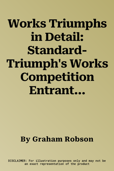 Works Triumphs in Detail: Standard-Triumph's Works Competition Entrants, Car-By-Car