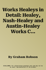 Works Healeys in Detail: Healey, Nash-Healey and Austin-Healey Works Competition Entries, Car-By-Car