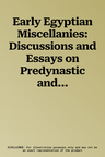 Early Egyptian Miscellanies: Discussions and Essays on Predynastic and Early Dynastic Egypt