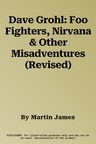 Dave Grohl: Foo Fighters, Nirvana & Other Misadventures (Revised)