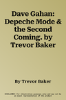 Dave Gahan: Depeche Mode & the Second Coming. by Trevor Baker