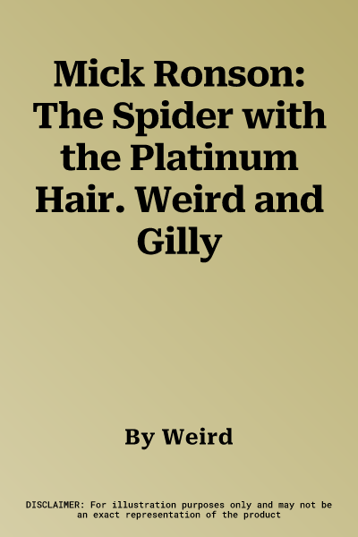 Mick Ronson: The Spider with the Platinum Hair. Weird and Gilly