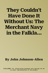 They Couldn't Have Done It Without Us: The Merchant Navy in the Falklands War (UK)