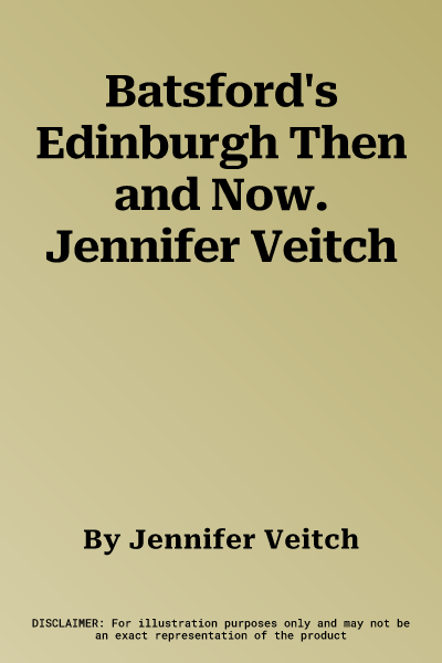 Batsford's Edinburgh Then and Now. Jennifer Veitch