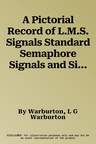 A Pictorial Record of L.M.S. Signals Standard Semaphore Signals and Signal Boxes. L.G. Warburton