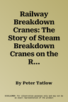 Railway Breakdown Cranes: The Story of Steam Breakdown Cranes on the Railways of Britain - Volume 1