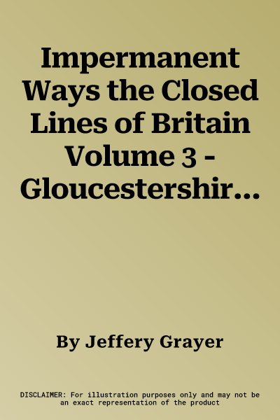 Impermanent Ways the Closed Lines of Britain Volume 3 - Gloucestershire & Wiltshire