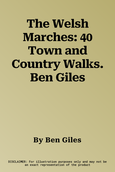 The Welsh Marches: 40 Town and Country Walks. Ben Giles