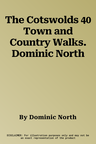 The Cotswolds 40 Town and Country Walks. Dominic North