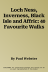 Loch Ness, Inverness, Black Isle and Affric: 40 Favourite Walks