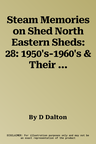 Steam Memories on Shed North Eastern Sheds: 28: 1950's-1960's & Their Motive Power