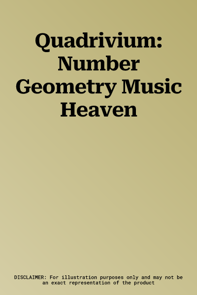 Quadrivium: Number Geometry Music Heaven